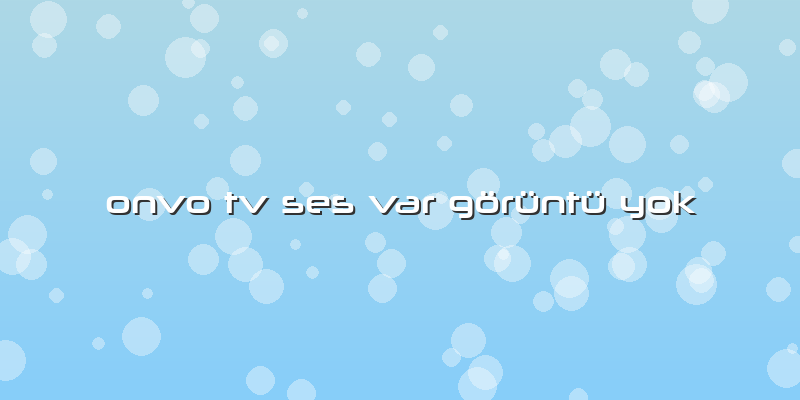 Onvo Tv Ses Var Görüntü Yok