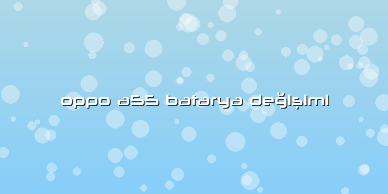 Oppo A55 Batarya Değişimi