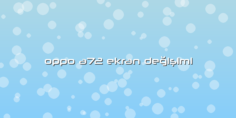 Oppo A72 Ekran Değişimi