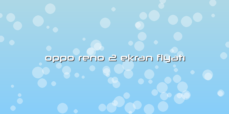 Oppo Reno 2 Ekran Fiyatı