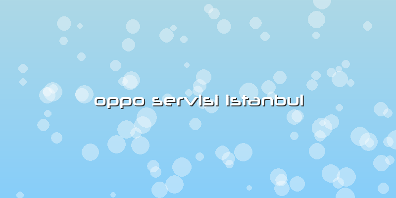 Oppo Servisi Istanbul