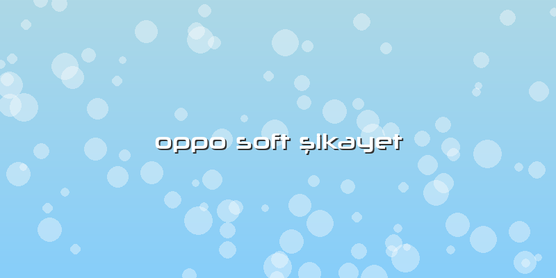 Oppo Soft şikayet