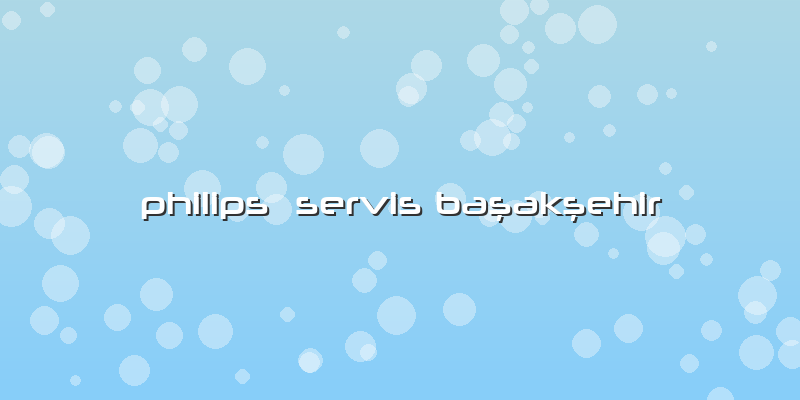 Philips  Servis Başakşehir