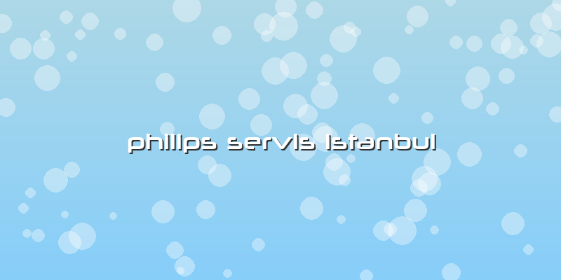 Philips Servis Istanbul