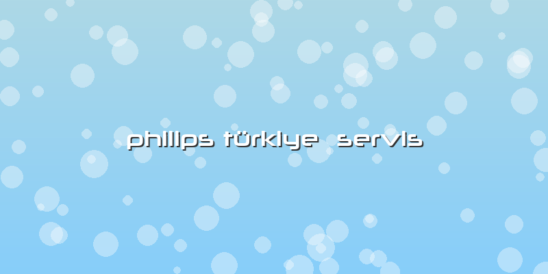 Philips Türkiye  Servis