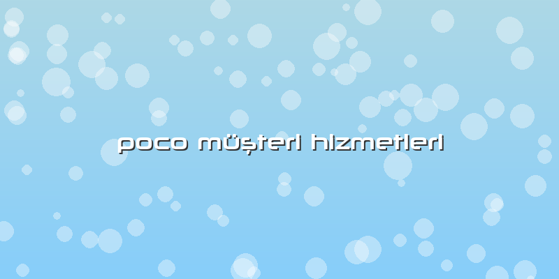 Poco Müşteri Hizmetleri
