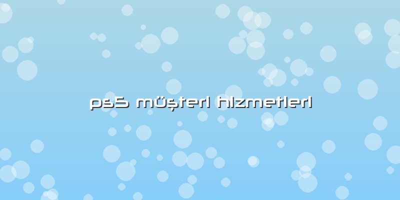 Ps5 Müşteri Hizmetleri