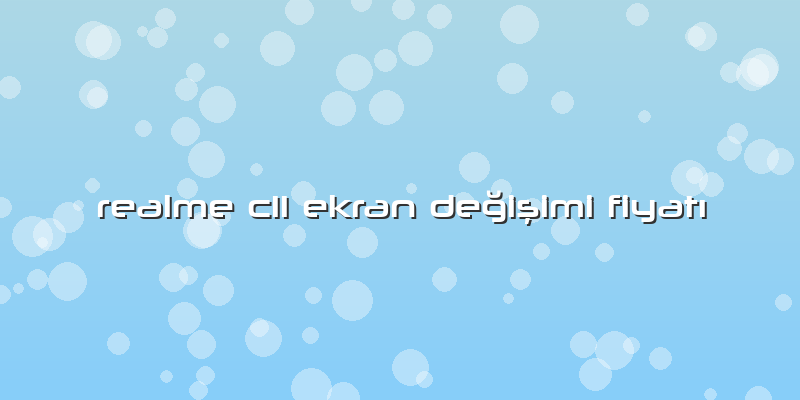 Realme C11 Ekran Değişimi Fiyatı