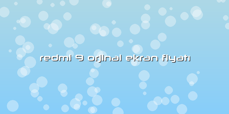 Redmi 9 Orjinal Ekran Fiyatı