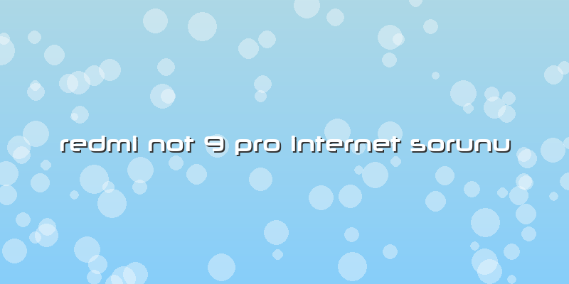 Redmi Not 9 Pro Internet Sorunu
