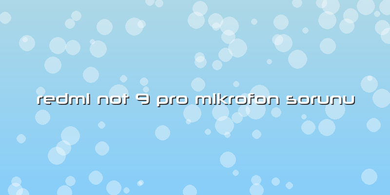 Redmi Not 9 Pro Mikrofon Sorunu