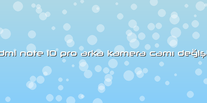 Redmi Note 10 Pro Arka Kamera Camı Değişimi