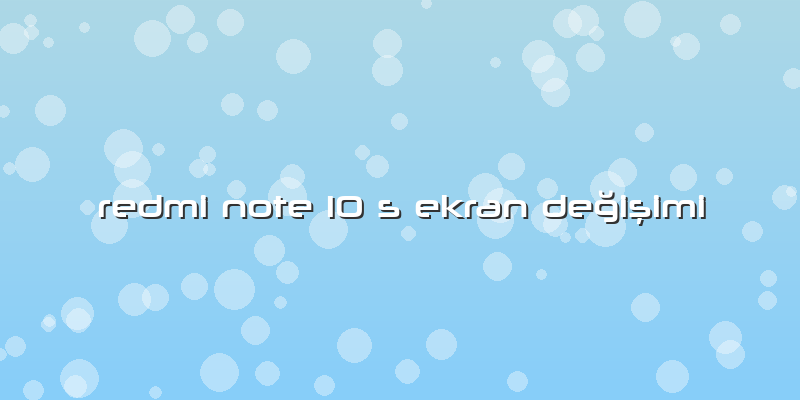Redmi Note 10 S Ekran Değişimi