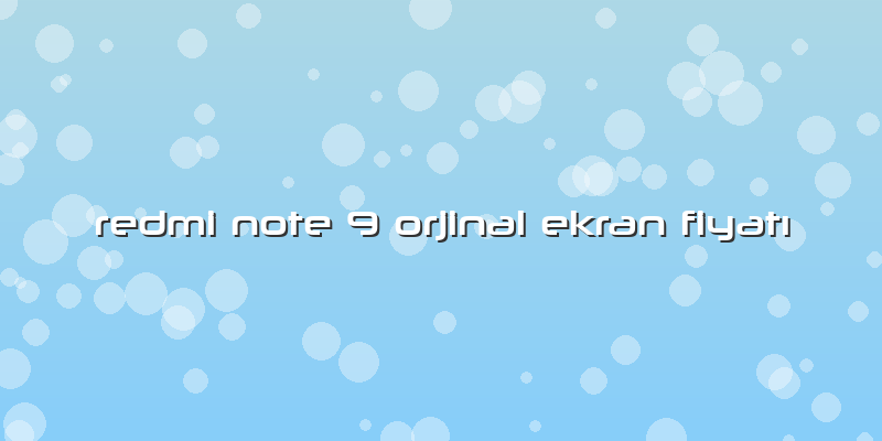 Redmi Note 9 Orjinal Ekran Fiyatı