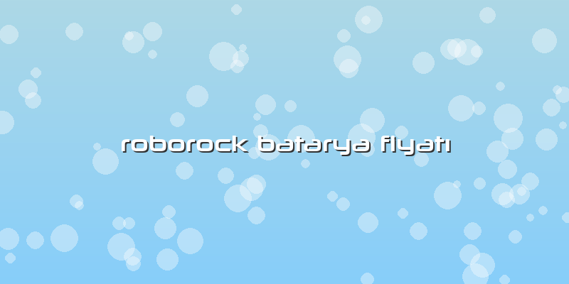 Roborock Batarya Fiyatı