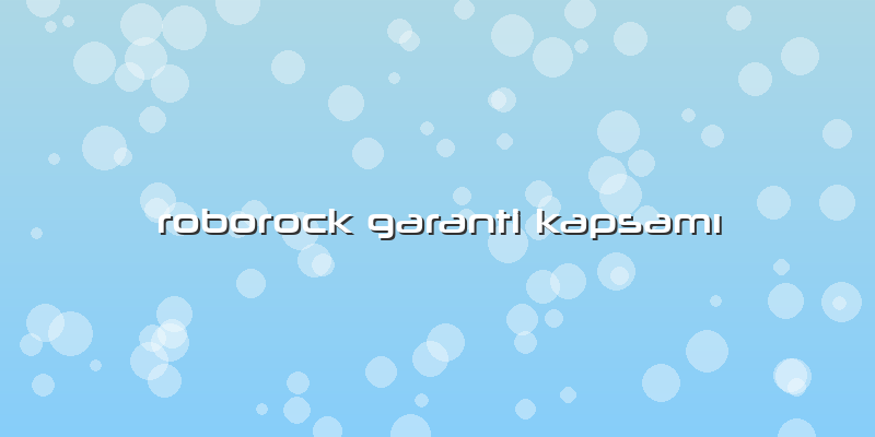 Roborock Garanti Kapsamı