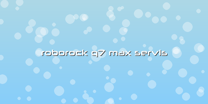 Roborock Q7 Max Özel Servis