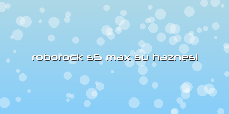 Roborock S5 Max Su Haznesi