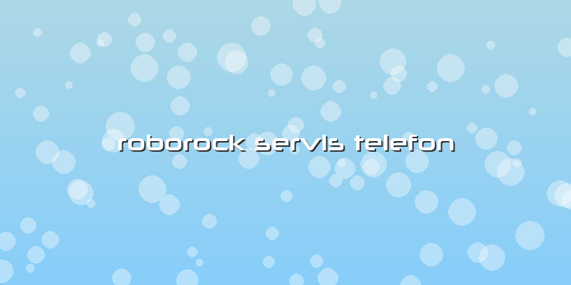 Roborock Özel Servis Telefon