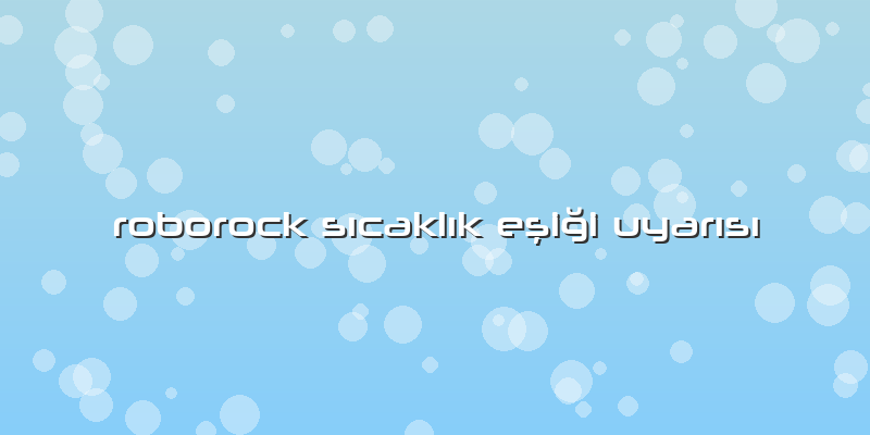 Roborock Sıcaklık Eşiği Uyarısı