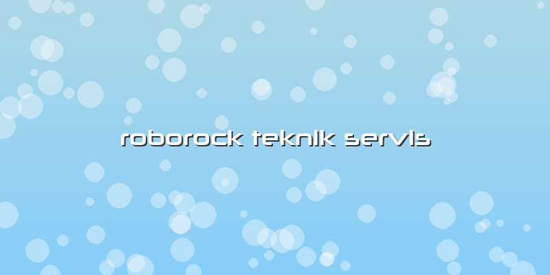 Roborock Özel Teknik Servis