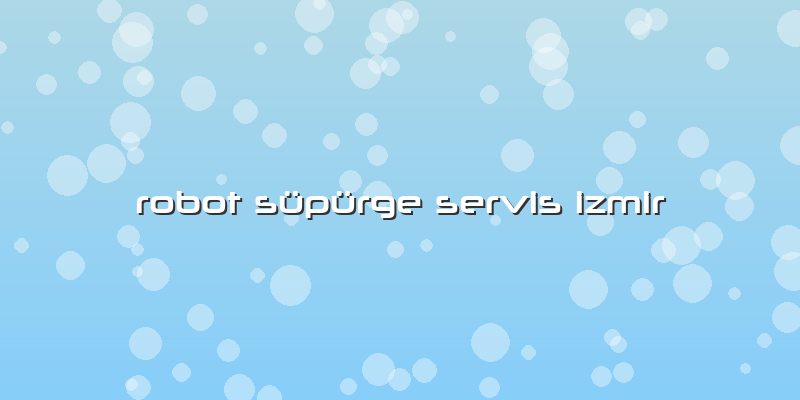 Robot Süpürge Servis Izmir