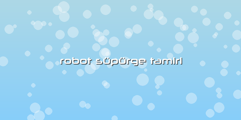 Robot Süpürge Tamiri