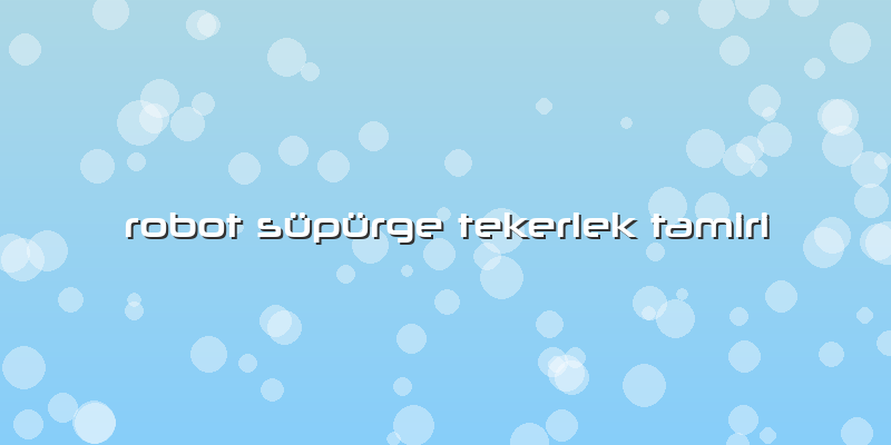 Robot Süpürge Tekerlek Tamiri
