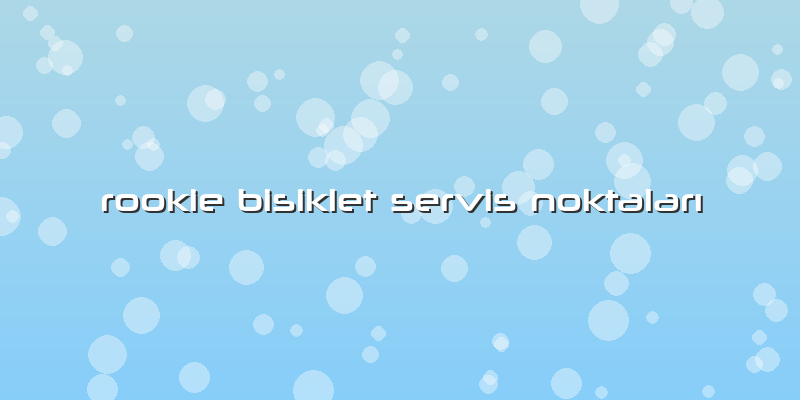 Rookie Bisiklet Servis Noktaları