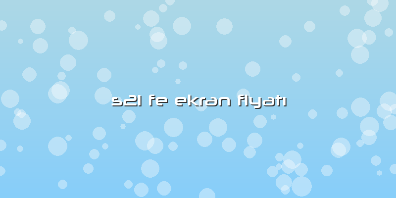 S21 Fe Ekran Fiyatı