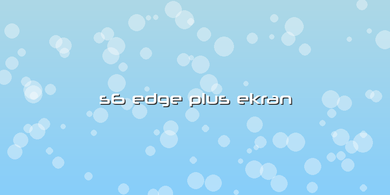 S6 Edge Plus Ekran