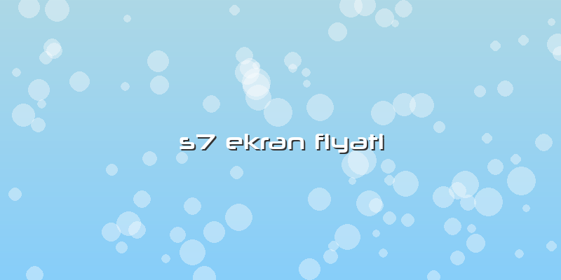S7 Ekran Fiyati