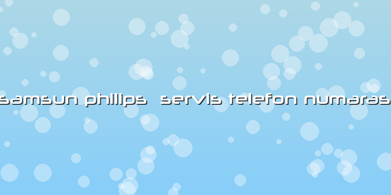 Samsun Philips  Servis Telefon Numarası