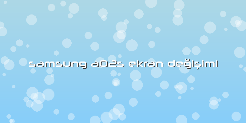 Samsung A02s Ekran Değişimi