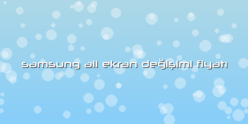 Samsung A11 Ekran Değişimi Fiyatı