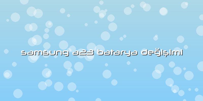 Samsung A23 Batarya Değişimi