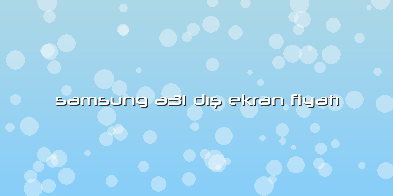 Samsung A31 Dış Ekran Fiyatı