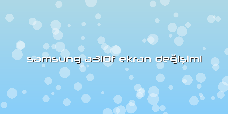 Samsung A310f Ekran Değişimi
