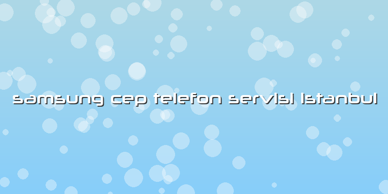 Samsung Cep Telefon Servisi Istanbul