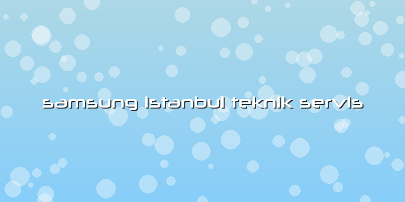 Samsung Istanbul Teknik Servis