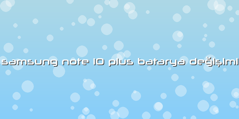 Samsung Note 10 Plus Batarya Değişimi