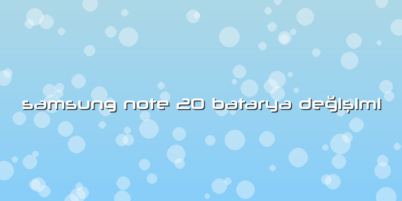 Samsung Note 20 Batarya Değişimi