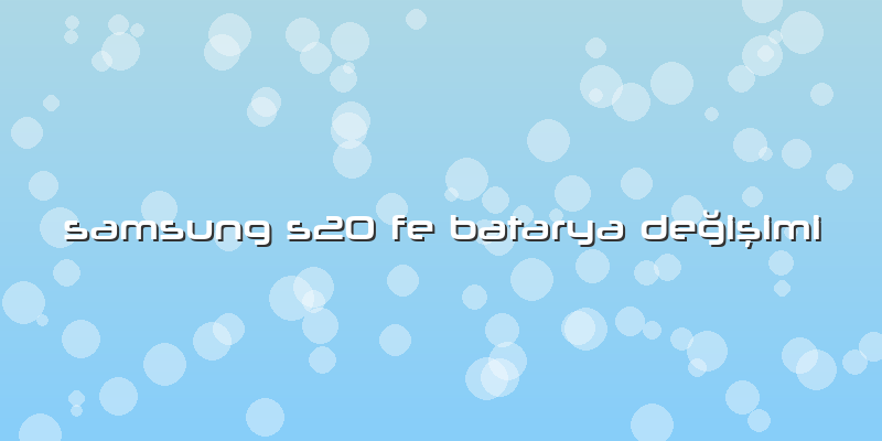 Samsung S20 Fe Batarya Değişimi