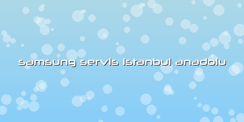 Samsung Servis Istanbul Anadolu