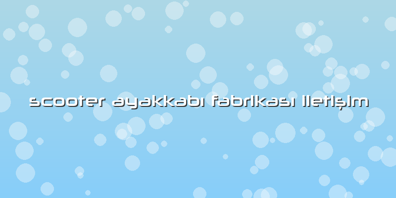 Scooter Ayakkabı Fabrikası Iletişim