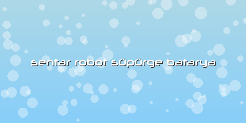 Sentar Robot Süpürge Batarya