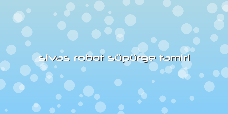 Sivas Robot Süpürge Tamiri