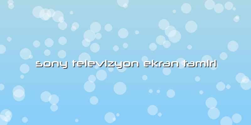 Sony Televizyon Ekran Tamiri