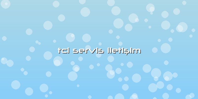 Tcl Servis Iletişim