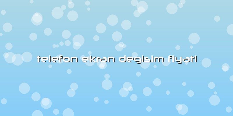 Telefon Ekran Degisim Fiyati